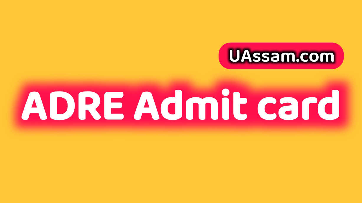 You are currently viewing Assam Direct Recruitment Admit Card 2025 – ADRE Skill Test and Interview Details